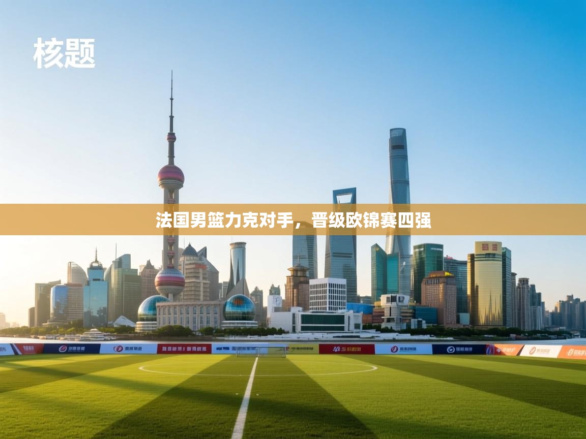 法国男篮力克对手，晋级欧锦赛四强  第2张